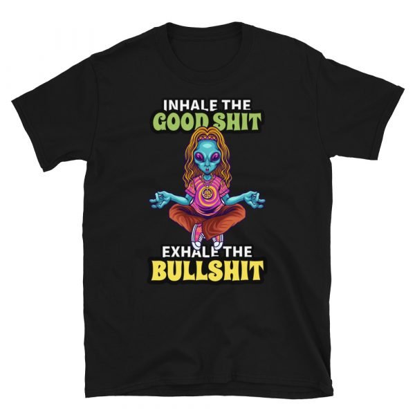 Inhale The Good Shit Exhale The Bullshit